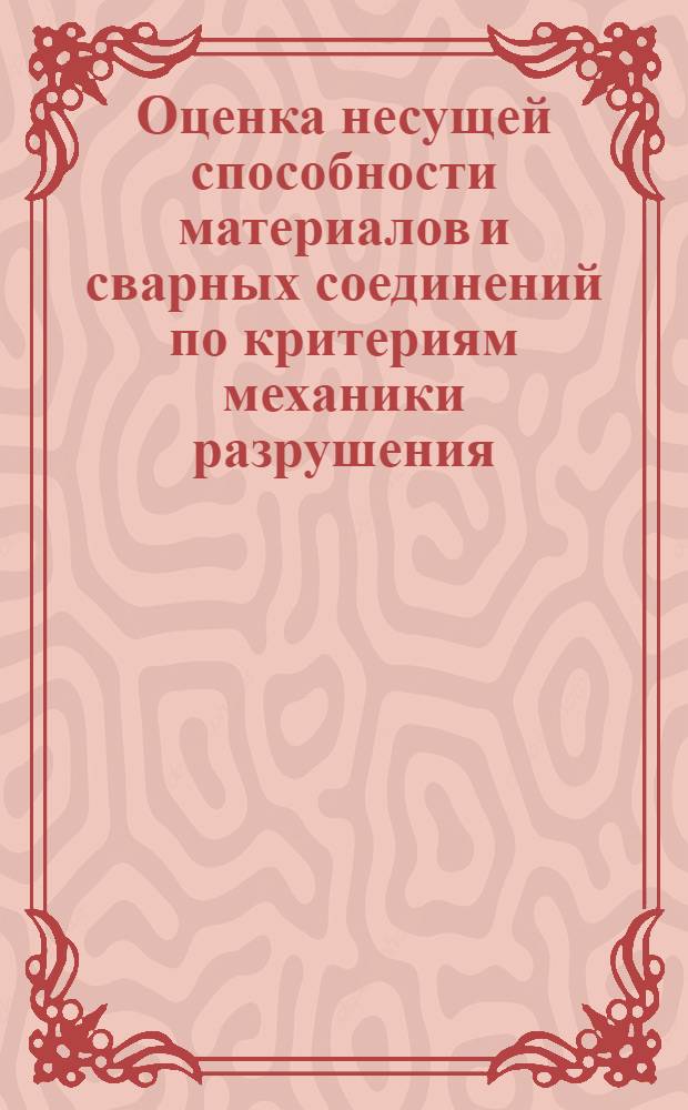 Оценка несущей способности материалов и сварных соединений по критериям механики разрушения : Всесоюзное совещание