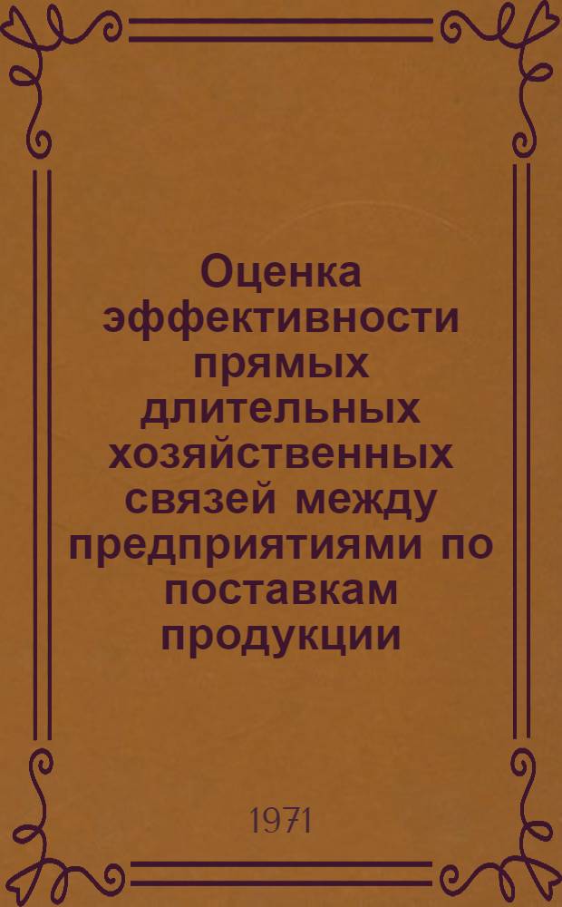 Оценка эффективности прямых длительных хозяйственных связей между предприятиями по поставкам продукции : (Обзорная информация)