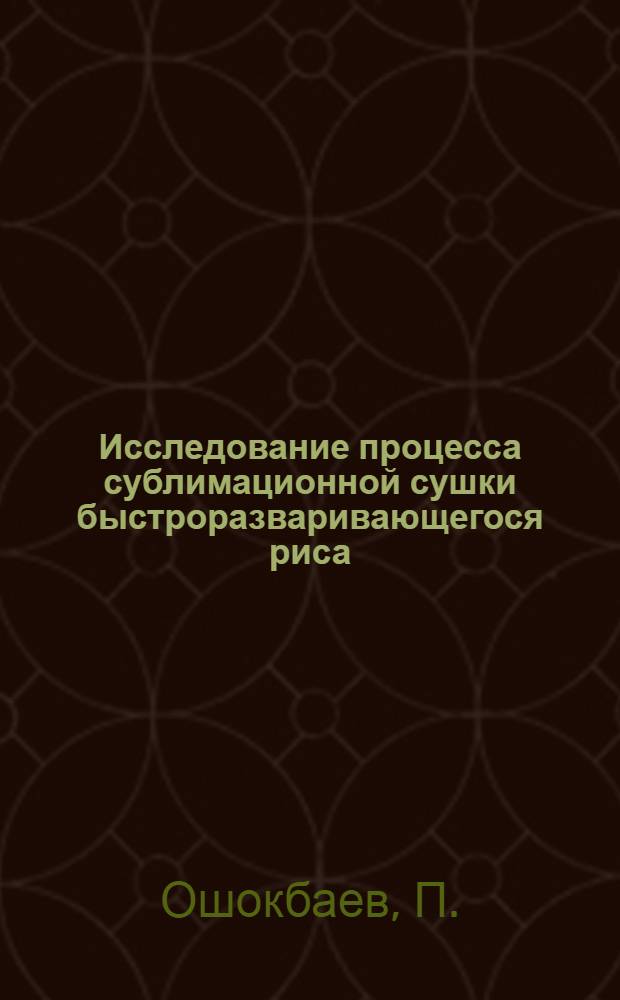 Исследование процесса сублимационной сушки быстроразваривающегося риса : Автореф. дис. на соискание учен. степени канд. техн. наук : (374)