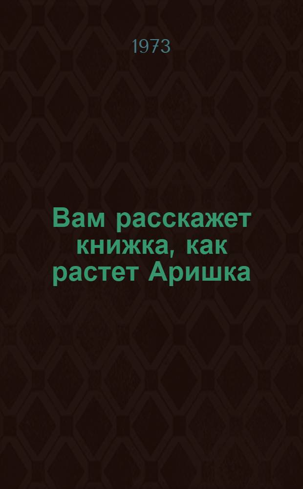 Вам расскажет книжка, как растет Аришка : Стихи : Для дошкольного возраста