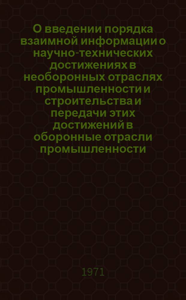О введении порядка взаимной информации о научно-технических достижениях в необоронных отраслях промышленности и строительства и передачи этих достижений в оборонные отрасли промышленности