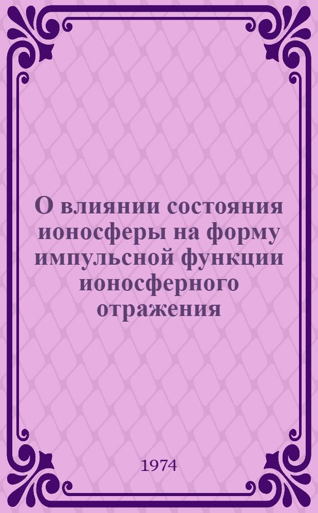 О влиянии состояния ионосферы на форму импульсной функции ионосферного отражения