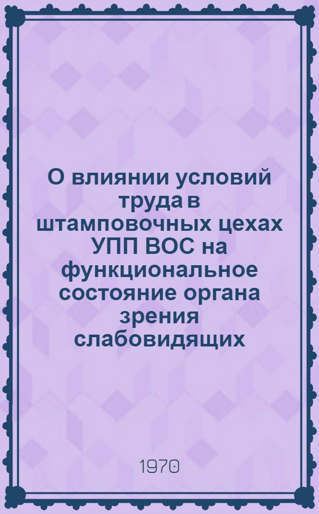 О влиянии условий труда в штамповочных цехах УПП ВОС на функциональное состояние органа зрения слабовидящих