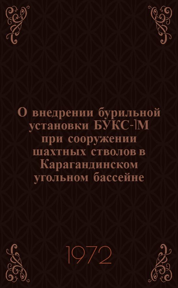 О внедрении бурильной установки БУКС-1М при сооружении шахтных стволов в Карагандинском угольном бассейне : Техн. отчет