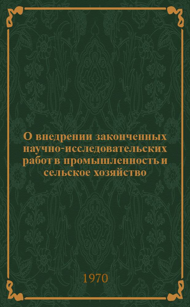 О внедрении законченных научно-исследовательских работ в промышленность и сельское хозяйство : Постановление Второго респ. актива работников науки и производства ... : Утв. 11/II 1970 г.