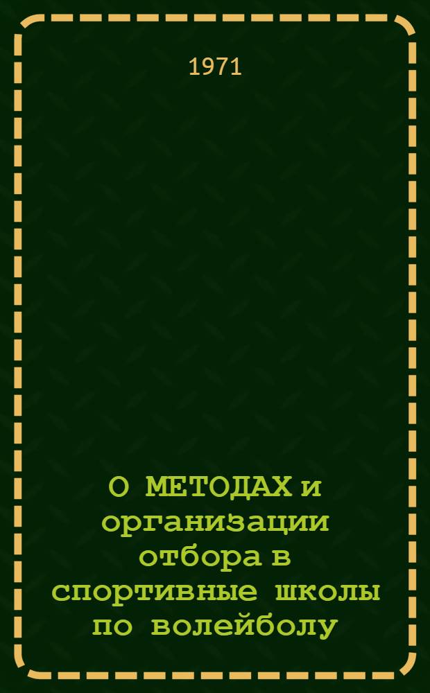 О МЕТОДАХ и организации отбора в спортивные школы по волейболу : Метод. письмо