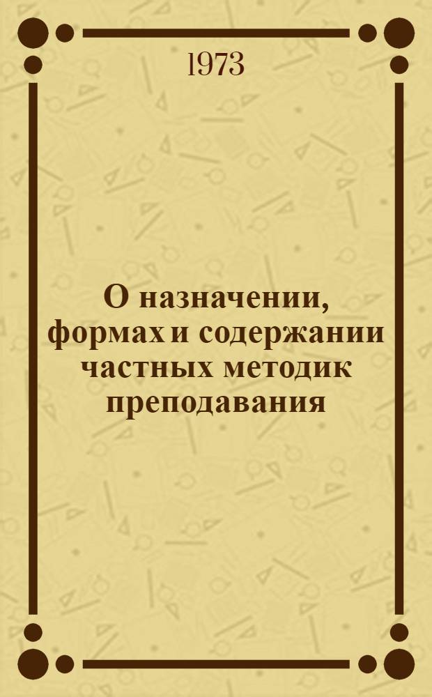 О назначении, формах и содержании частных методик преподавания : (Метод. рекомендации)