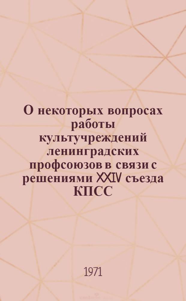 О некоторых вопросах работы культучреждений ленинградских профсоюзов в связи с решениями XXIV съезда КПСС