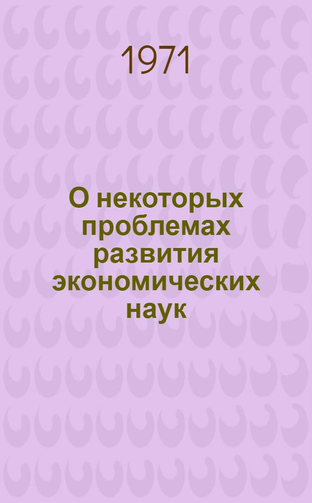 О некоторых проблемах развития экономических наук : Сборник статей