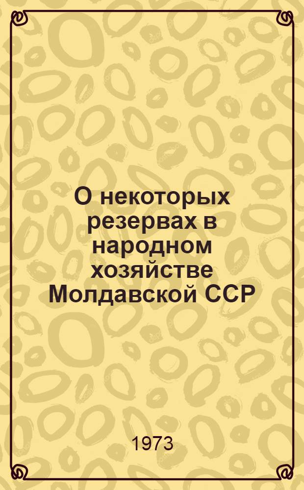 О некоторых резервах в народном хозяйстве Молдавской ССР : (По итогам работы за 1972 год)