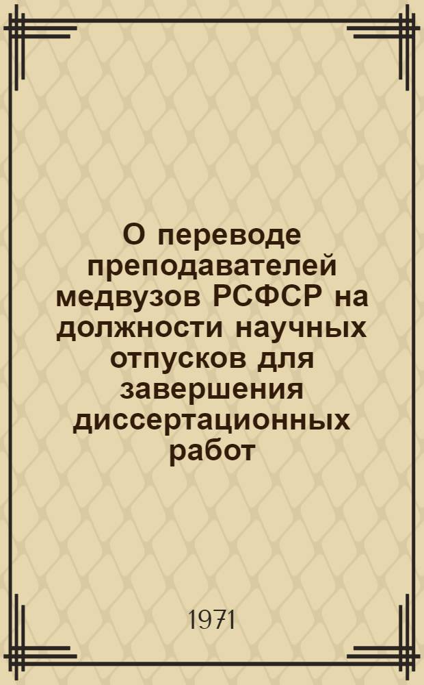 О переводе преподавателей медвузов РСФСР на должности научных отпусков для завершения диссертационных работ : (Инструкт.-метод. указания)