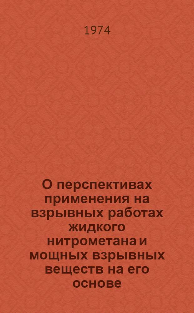 О перспективах применения на взрывных работах жидкого нитрометана и мощных взрывных веществ на его основе : Докл. записка и справка-отчет