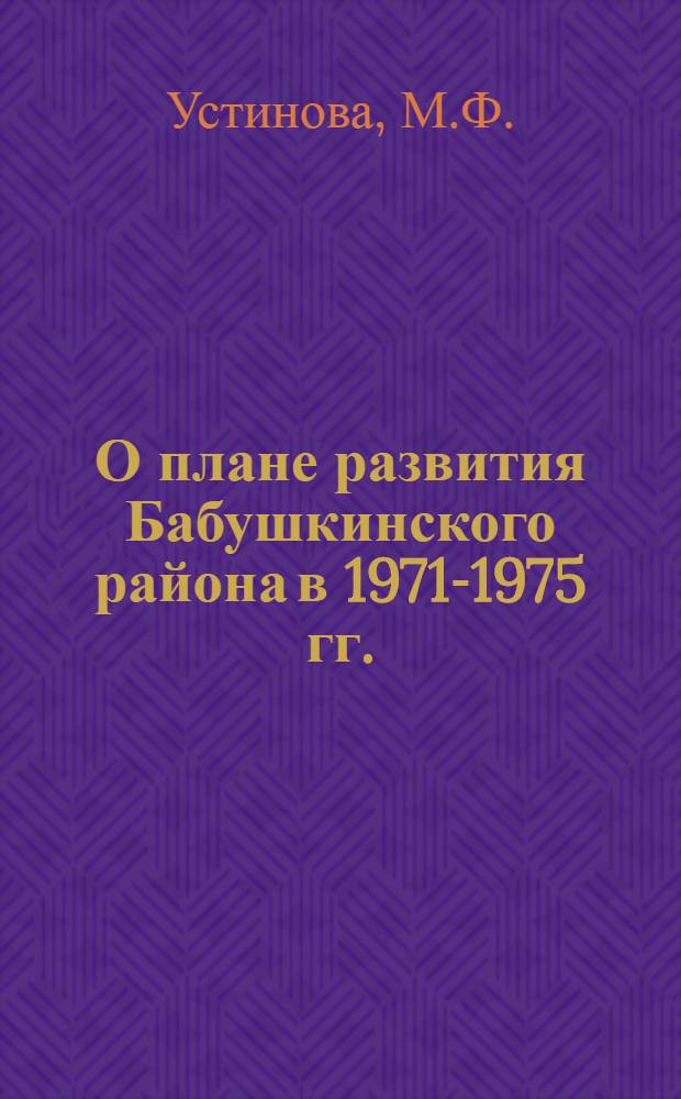 О плане развития Бабушкинского района в 1971-1975 гг. : Метод. материал к докл. беседе по разъяснению Постановления ЦК КПСС и Совета Министров СССР, материалов совместного заседания МГК КПСС и Моск. гор. Совета депутатов трудящихся "О ген. плане развития г. Москвы"