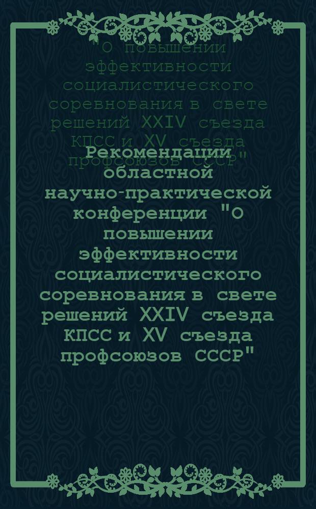 Рекомендации областной научно-практической конференции "О повышении эффективности социалистического соревнования в свете решений XXIV съезда КПСС и XV съезда профсоюзов СССР"