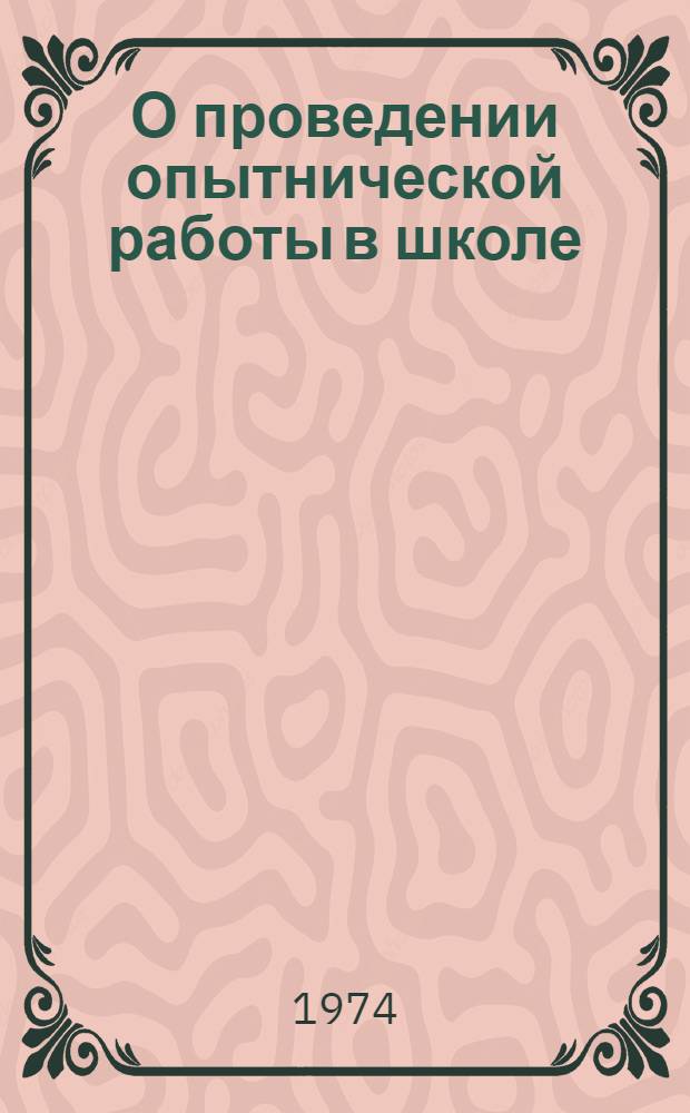 О проведении опытнической работы в школе : (Метод. рекомендации учителям)