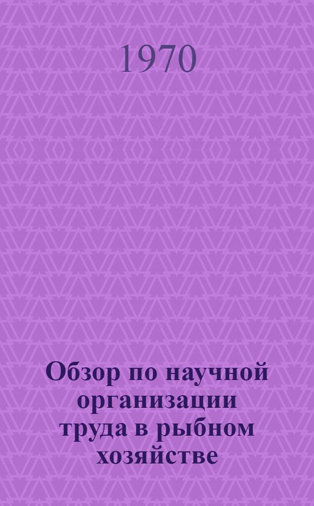 Обзор по научной организации труда в рыбном хозяйстве : Техн.-экон. сборник