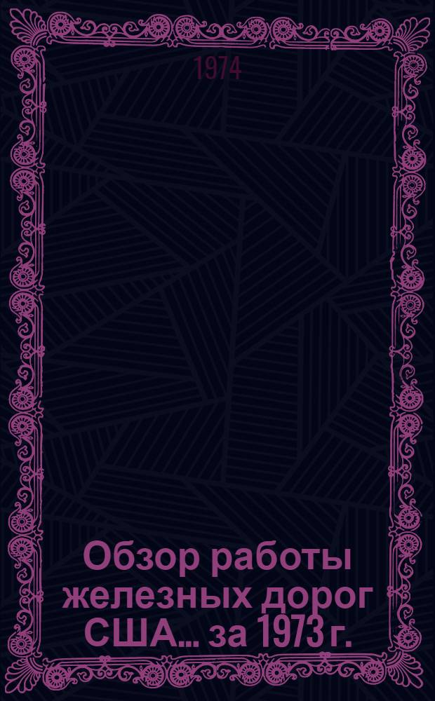 Обзор работы железных дорог США... ... за 1973 г.