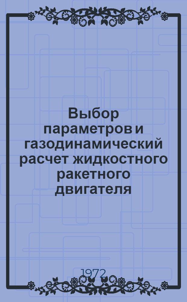 Выбор параметров и газодинамический расчет жидкостного ракетного двигателя : Учеб. пособие к дипломному и курсовому проектированию. Вып. 1