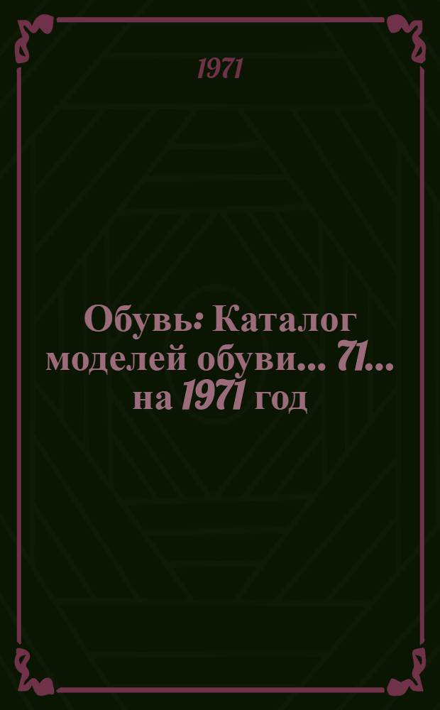 Обувь : [Каталог моделей обуви... 71]. ... на 1971 год]