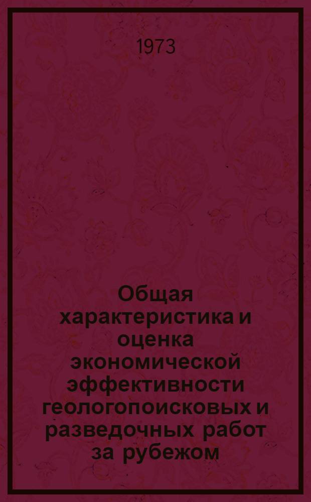 Общая характеристика и оценка экономической эффективности геологопоисковых и разведочных работ за рубежом : Книжная и журн. литература на рус. и иностр. яз. за... ... 1968-1972 (I полугодие) гг.
