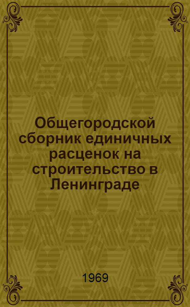 Общегородской сборник единичных расценок на строительство в Ленинграде : Для применения с 1 янв. 1969 г. Утв. 10/XII 1968 г. Вып. 1-. Вып. 5 : Внутренние трубопроводы. Водопровод и канализация - внутренние устройства. Отопление. Вентиляция и кондиционирование воздуха. Газоснабжение - внутренние устройства
