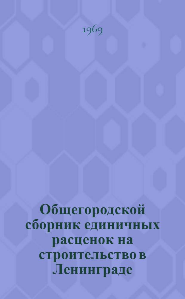 Общегородской сборник единичных расценок на строительство в Ленинграде : Для применения с 1 янв. 1969 г. Утв. 10/XII 1968 г. Вып. 1-. Вып. 7 : Водоснабжение - наружные сети. Газопроводы городов и поселков. Канализация - наружные сети. Скважины. Теплоснабжение - наружные сети. Золошлакопроводы. Сооружения связи, радиовещания и телевидения