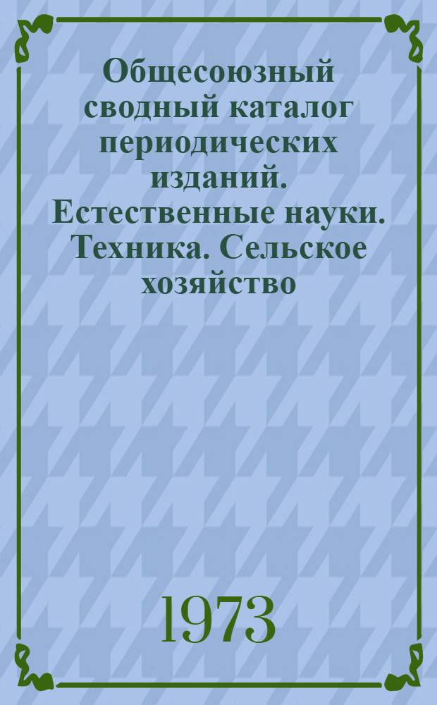 Общесоюзный сводный каталог периодических изданий. Естественные науки. Техника. Сельское хозяйство. Медицина : Указ. изданий, выписанных организациями Советского Союза