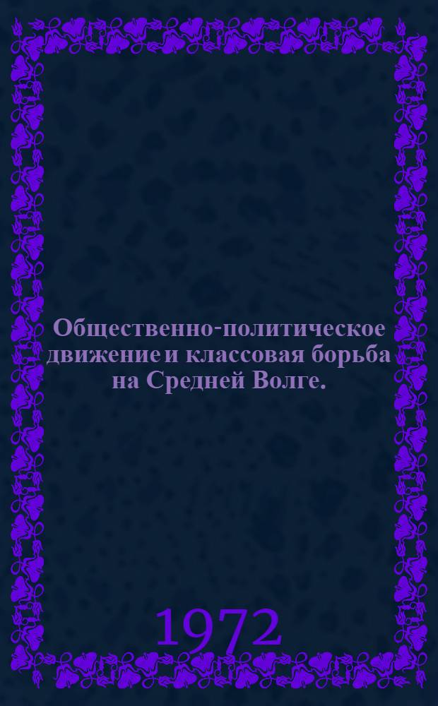 Общественно-политическое движение и классовая борьба на Средней Волге. (Конец XIX - начало XX века) : Сборник статей