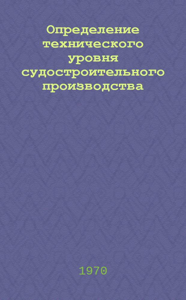 Определение технического уровня судостроительного производства : Методика № 74031-232-70 Ч. 1-. Ч. 4 : Трубомедницкое производство