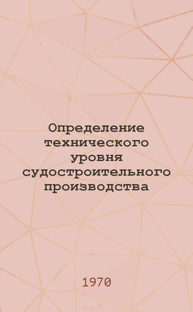 Определение технического уровня судостроительного производства : Методика № 74031-232-70 Ч. 1-. Ч. 11 : Основные положения