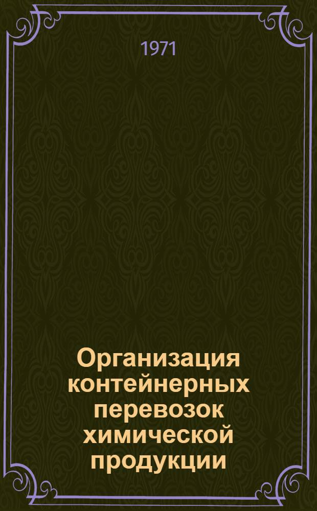 Организация контейнерных перевозок химической продукции : Материалы встречи специалистов. г. Москва, июнь 1971 г