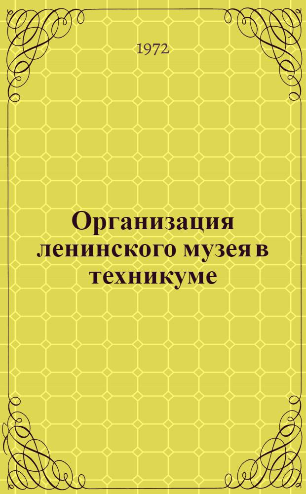 Организация ленинского музея в техникуме : Метод. рекомендации