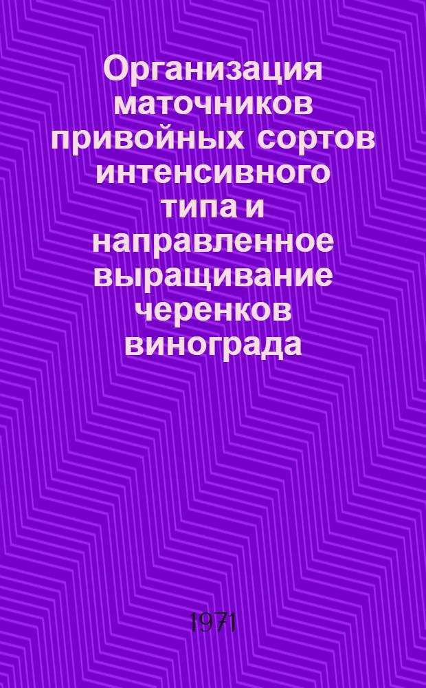 Организация маточников привойных сортов интенсивного типа и направленное выращивание черенков винограда : (Метод. материалы)