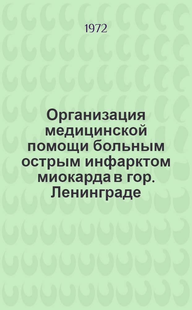 Организация медицинской помощи больным острым инфарктом миокарда в гор. Ленинграде : Информ. письмо