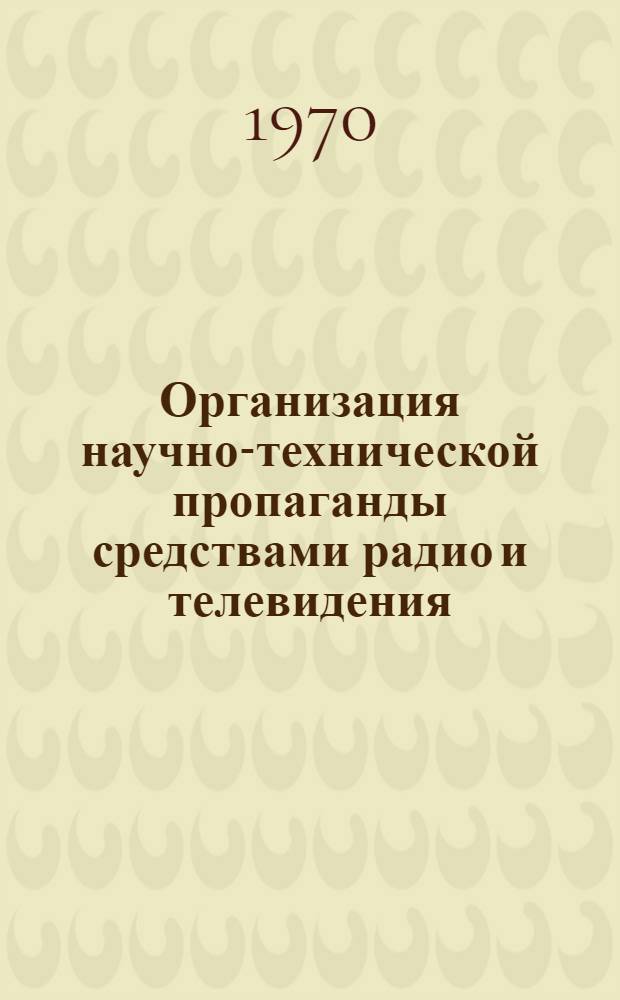 Организация научно-технической пропаганды средствами радио и телевидения : (Метод. пособие)