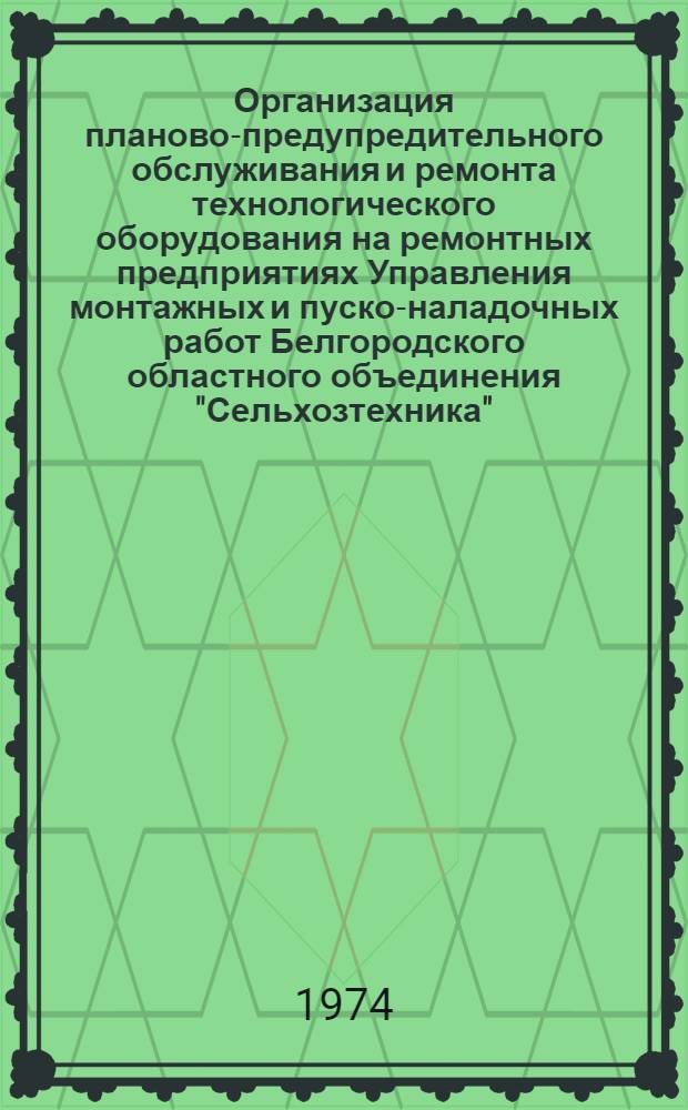 Организация планово-предупредительного обслуживания и ремонта технологического оборудования на ремонтных предприятиях Управления монтажных и пуско-наладочных работ Белгородского областного объединения "Сельхозтехника"