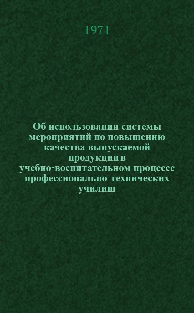 Об использовании системы мероприятий по повышению качества выпускаемой продукции в учебно-воспитательном процессе профессионально-технических училищ : Метод. письмо, доп