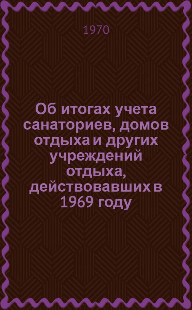 Об итогах учета санаториев, домов отдыха и других учреждений отдыха, действовавших в 1969 году