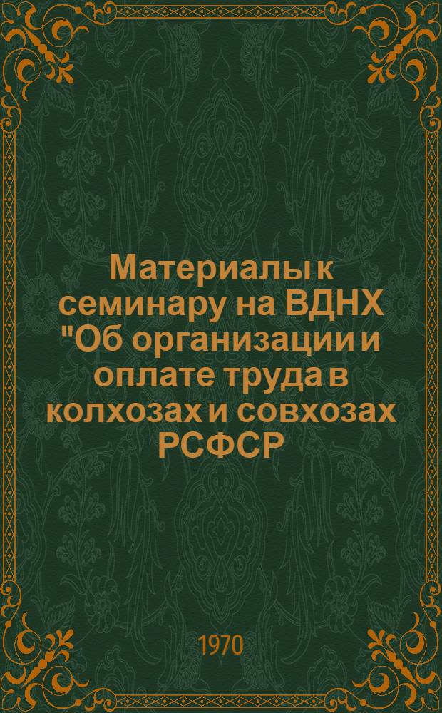 Материалы к семинару на ВДНХ "Об организации и оплате труда в колхозах и совхозах РСФСР, внедрении новых форм учета труда"