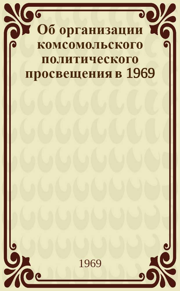 Об организации комсомольского политического просвещения в 1969/70 учебном году : Сборник материалов