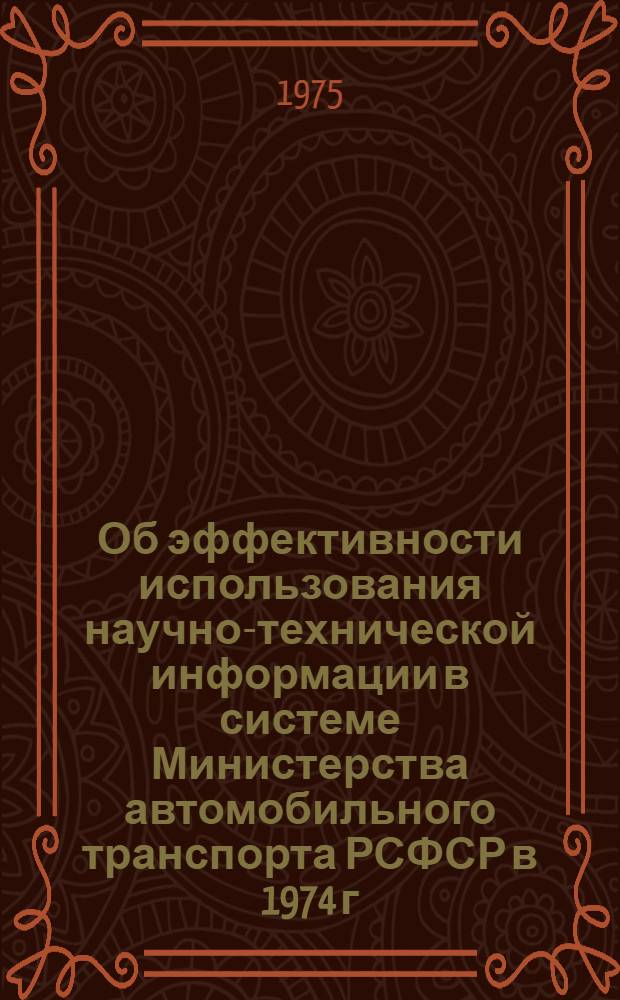 Об эффективности использования научно-технической информации в системе Министерства [автомобильного транспорта РСФСР в 1974 г.]