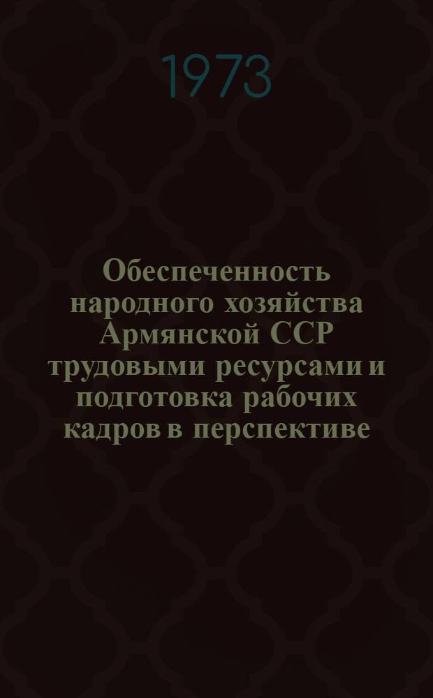 Обеспеченность народного хозяйства Армянской ССР трудовыми ресурсами и подготовка рабочих кадров в перспективе