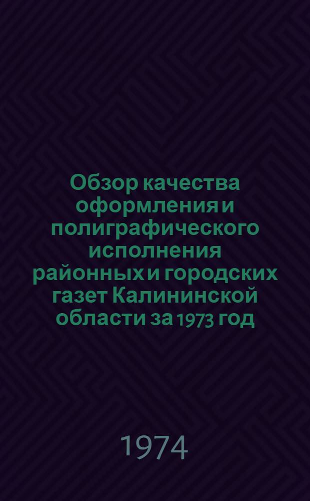 Обзор качества оформления и полиграфического исполнения районных и городских газет Калининской области за 1973 год