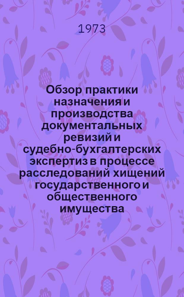 Обзор практики назначения и производства документальных ревизий и судебно-бухгалтерских экспертиз в процессе расследований хищений государственного и общественного имущества