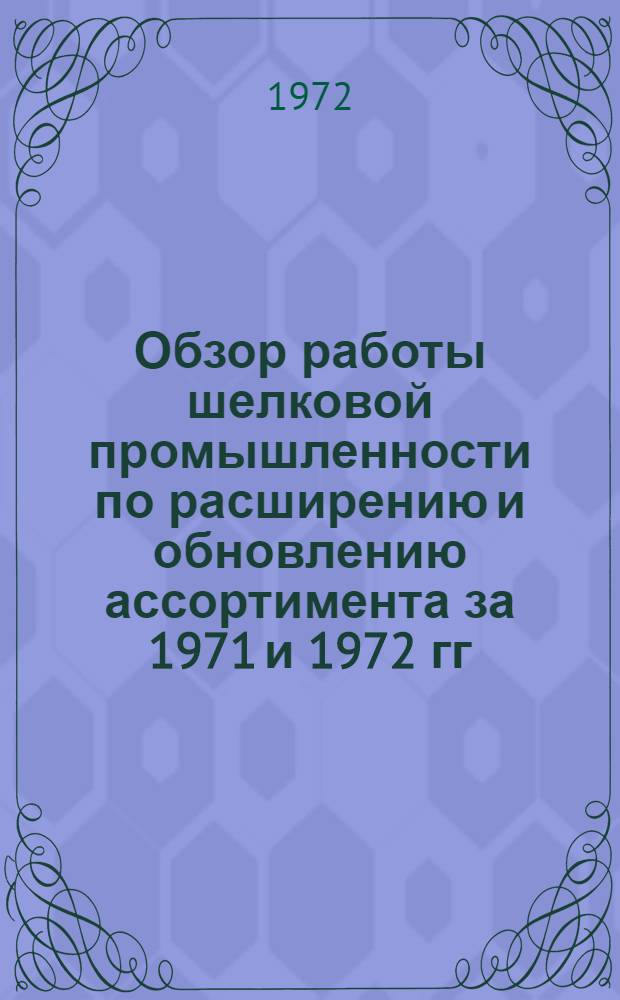Обзор работы шелковой промышленности по расширению и обновлению ассортимента за 1971 и 1972 гг.