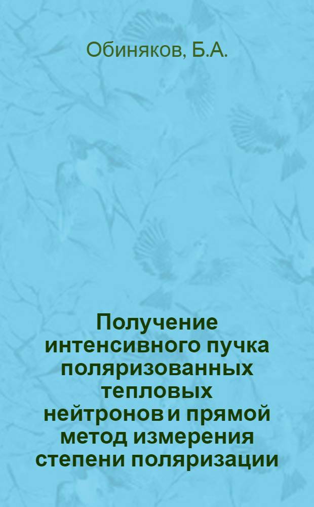 Получение интенсивного пучка поляризованных тепловых нейтронов и прямой метод измерения степени поляризации : Автореф. дис. на соискание учен. степени канд. физ.-мат. наук : (040)