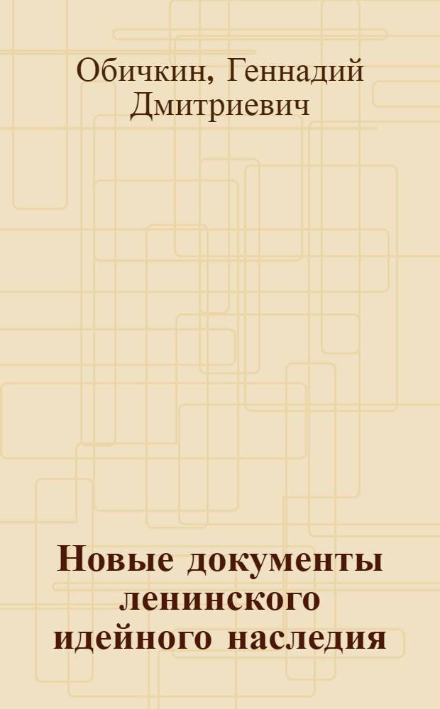 Новые документы ленинского идейного наследия : (По полному собранию сочинений В.И. Ленина)