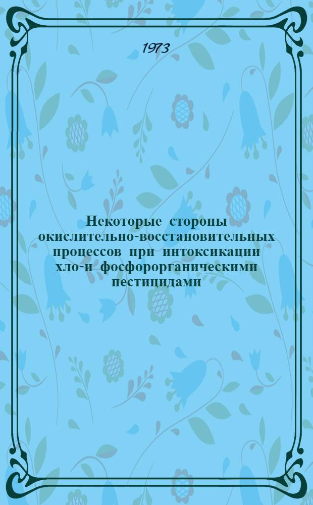 Некоторые стороны окислительно-восстановительных процессов при интоксикации хлор- и фосфорорганическими пестицидами : (Клинико-эксперим. исследования)