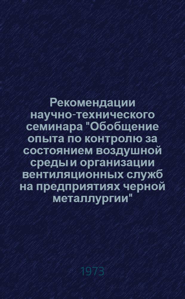 Рекомендации научно-технического семинара "Обобщение опыта по контролю за состоянием воздушной среды и организации вентиляционных служб на предприятиях черной металлургии". 22 декабря 1972 г.