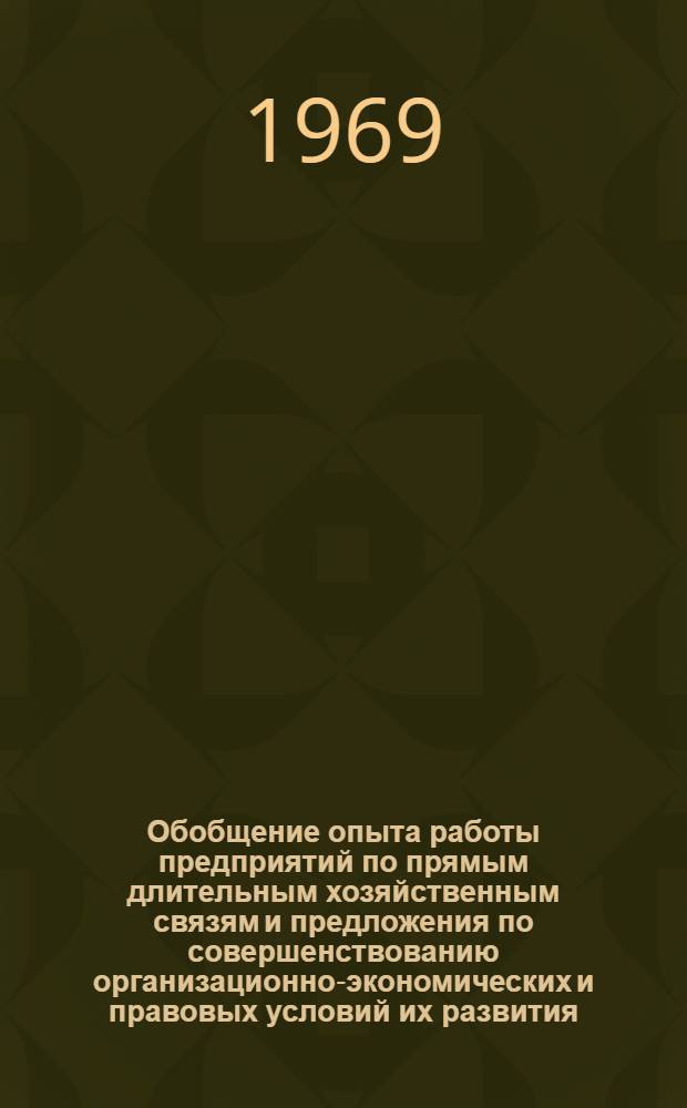 Обобщение опыта работы предприятий по прямым длительным хозяйственным связям и предложения по совершенствованию организационно-экономических и правовых условий их развития : Науч. доклад